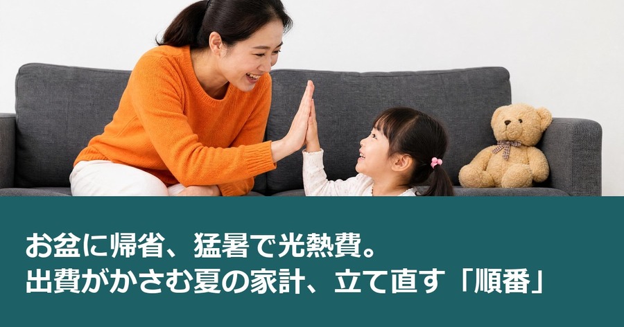お盆に帰省、猛暑で光熱費。出費がかさむ夏の家計、立て直す「順番」