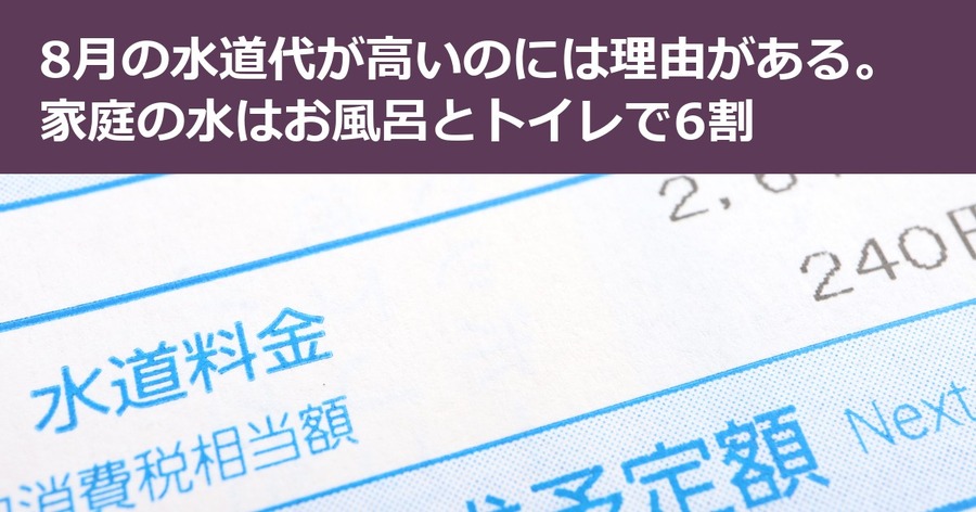 8月の水道代が高いのには理由がある。家庭の水はお風呂とトイレで6割