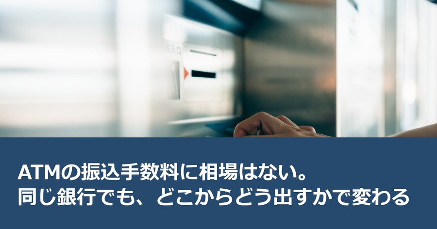 ATMの振込手数料に相場はない。同じ銀行でも、どこからどう出すかで変わる