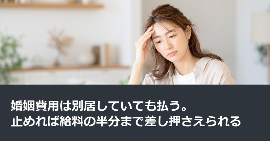婚姻費用は別居していても払う。止めれば給料の半分まで差し押さえられる