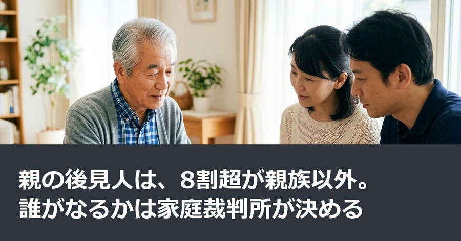 親の後見人は、8割超が親族以外。誰がなるかは家庭裁判所が決める