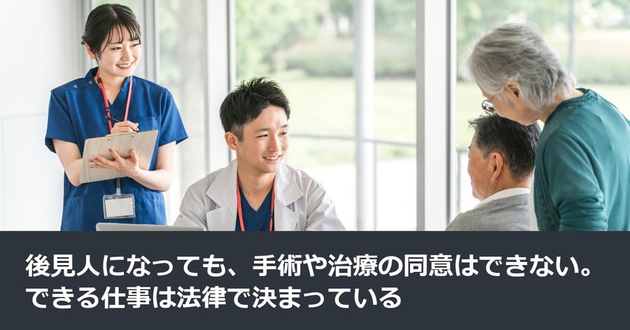 後見人になっても、手術や治療の同意はできない。できる仕事は法律で決まっている