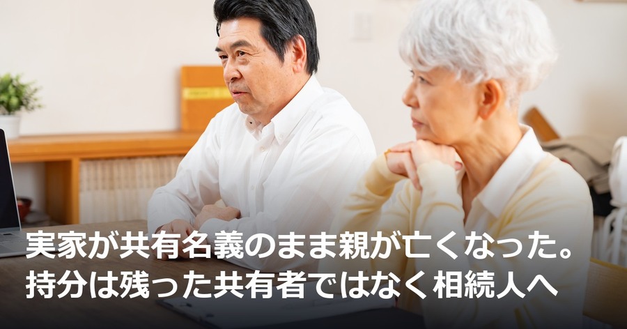 実家が共有名義のまま親が亡くなった。持分は残った共有者ではなく相続人へ
