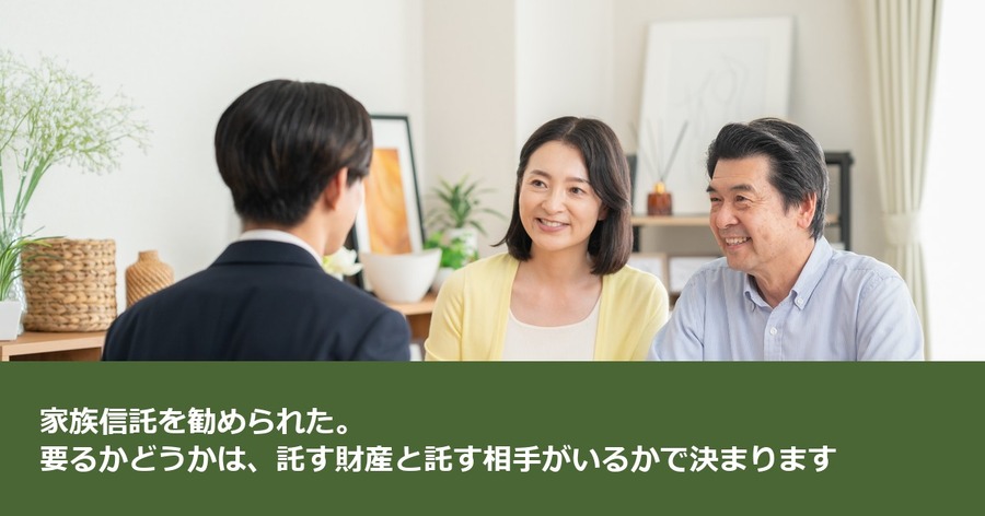 家族信託を勧められた。要るかどうかは、託す財産と託す相手がいるかで決まります