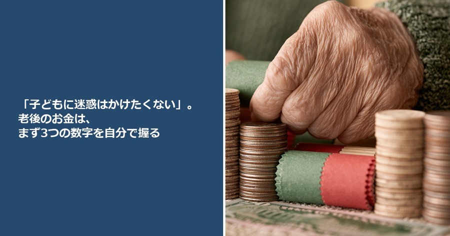 「子どもに迷惑はかけたくない」。老後のお金は、まず3つの数字を自分で握る