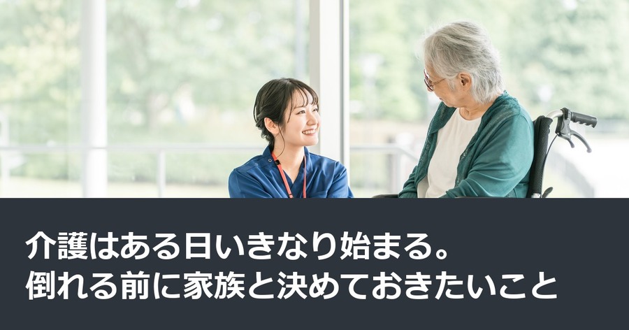 介護はある日いきなり始まる。倒れる前に家族と決めておきたいこと