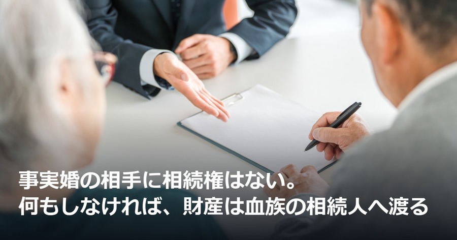 事実婚の相手に相続権はない。何もしなければ、財産は血族の相続人へ渡る