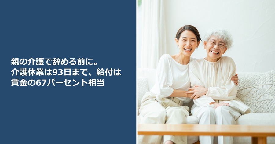 親の介護で辞める前に。介護休業は93日まで、給付は賃金の67パーセント相当