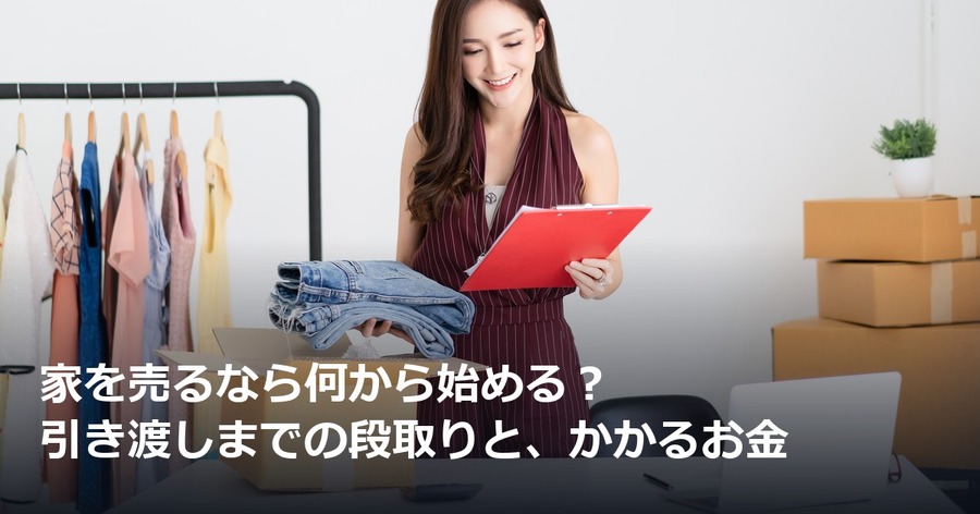 家を売るなら何から始める？引き渡しまでの段取りと、かかるお金