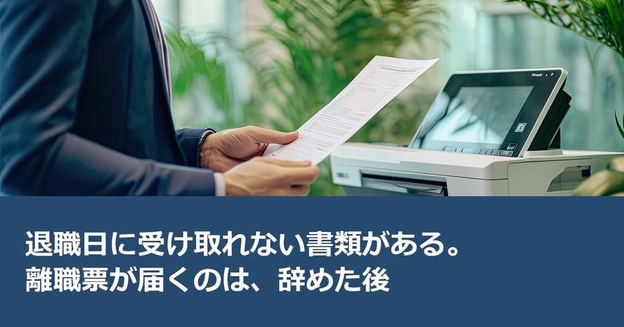 退職日に受け取れない書類がある。離職票が届くのは、辞めた後