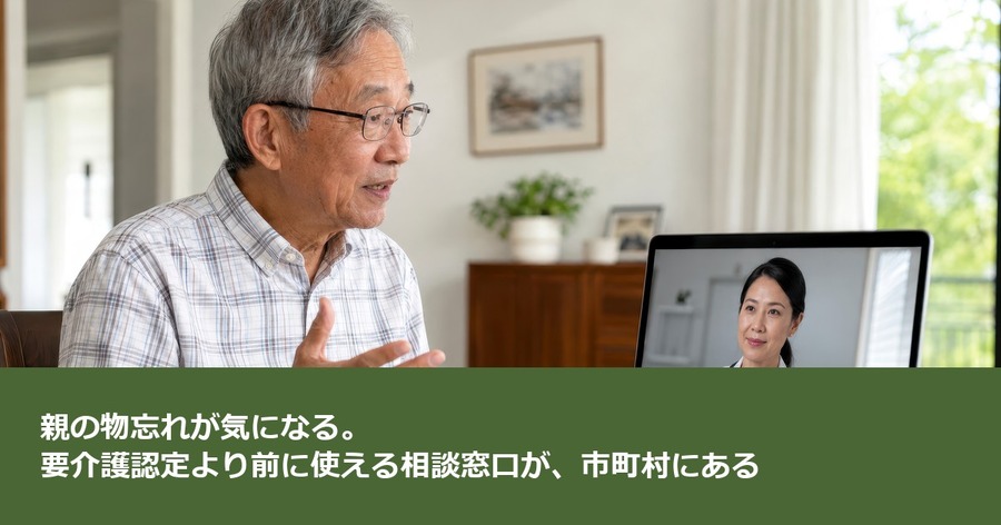 親の物忘れが気になる。要介護認定より前に使える相談窓口が、市町村にある