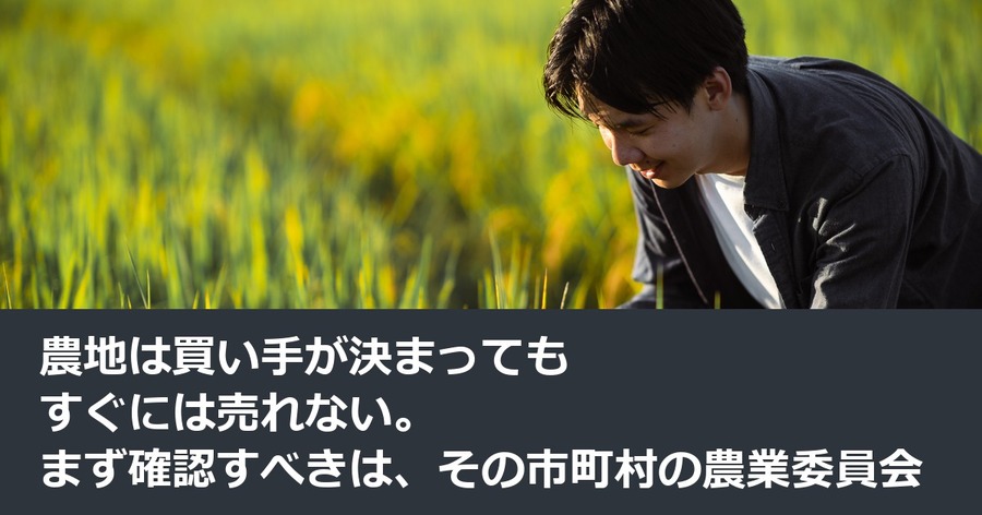 農地は買い手が決まってもすぐには売れない。まず確認すべきは、その市町村の農業委員会