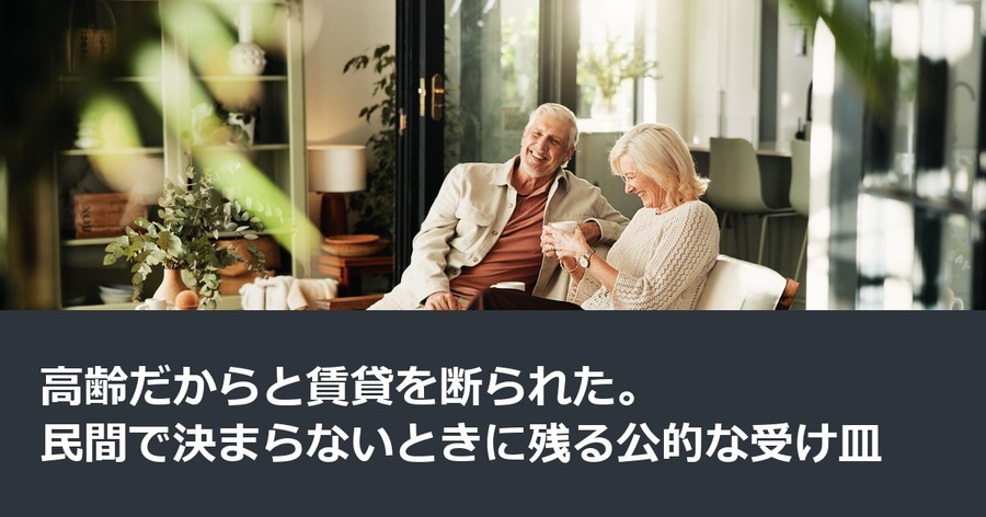 高齢だからと賃貸を断られた。民間で決まらないときに残る公的な受け皿