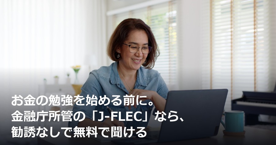 お金の勉強を始める前に。金融庁所管の「J-FLEC」なら、勧誘なしで無料で聞ける
