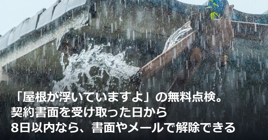 「屋根が浮いていますよ」の無料点検。契約書面を受け取った日から8日以内なら、書面やメールで解除できる