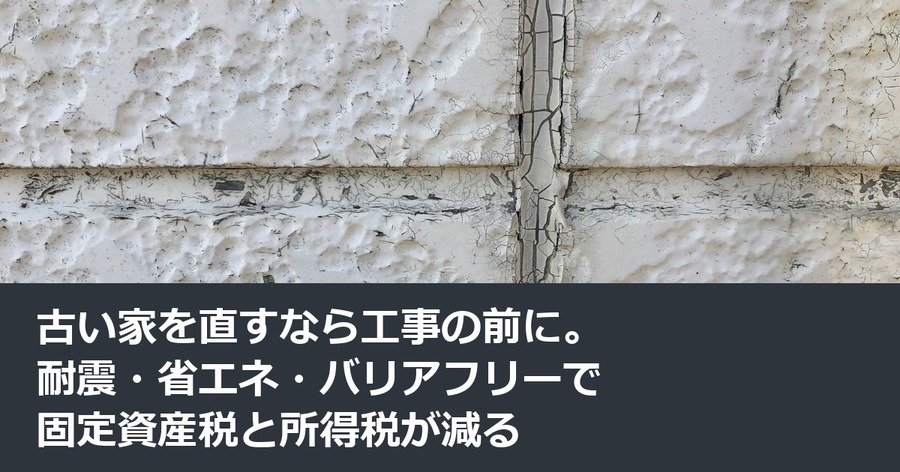 古い家を直すなら工事の前に。耐震・省エネ・バリアフリーで固定資産税と所得税が減る