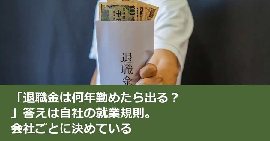 「退職金は何年勤めたら出る？」答えは自社の就業規則。会社ごとに決めている