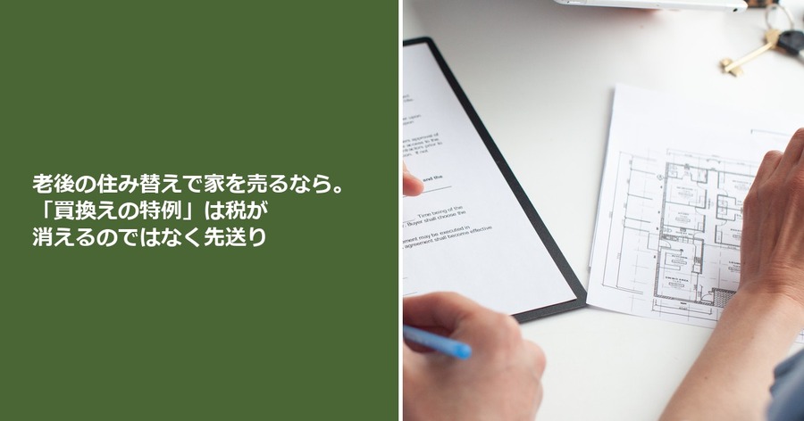 老後の住み替えで家を売るなら。「買換えの特例」は税が消えるのではなく先送り