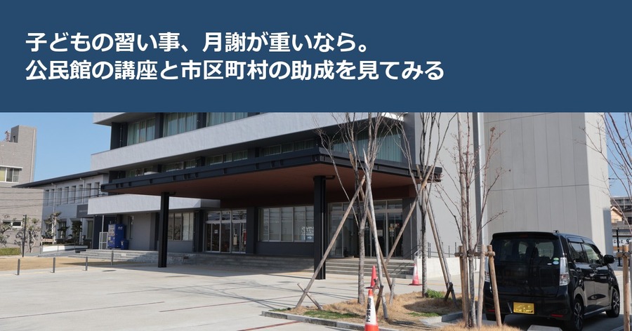 子どもの習い事、月謝が重いなら。公民館の講座と市区町村の助成を見てみる