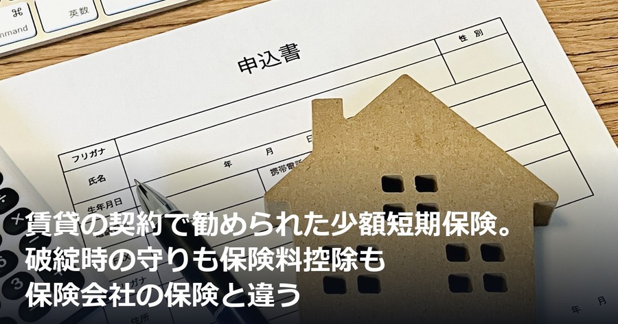 賃貸の契約で勧められた少額短期保険。破綻時の守りも保険料控除も保険会社の保険と違う