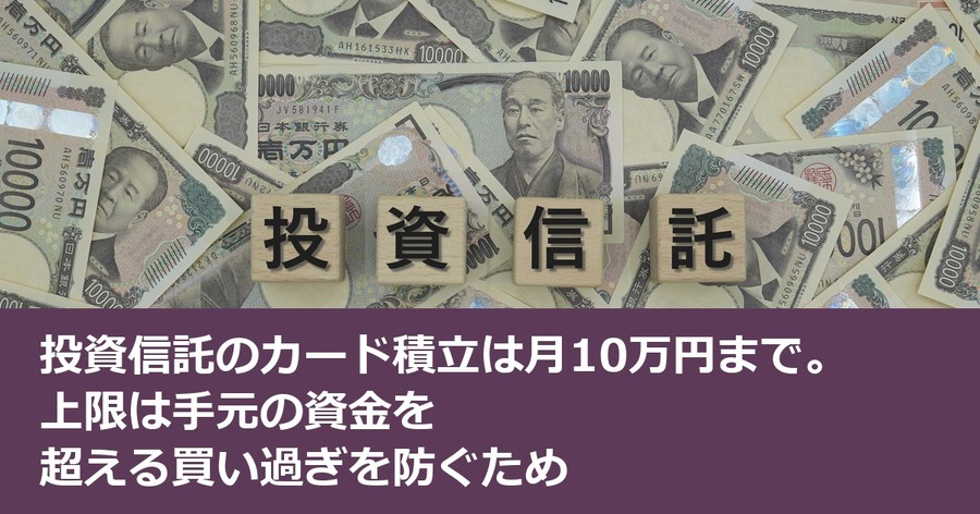 投資信託のカード積立は月10万円まで。上限は手元の資金を超える買い過ぎを防ぐため