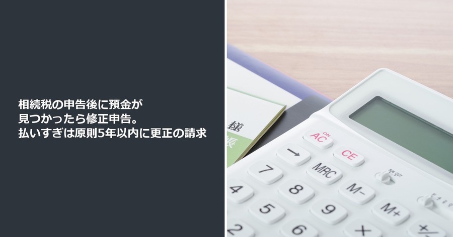 相続税の申告後に預金が見つかったら修正申告。払いすぎは原則5年以内に更正の請求