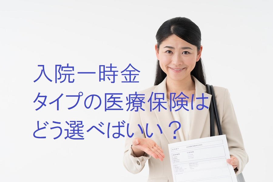 最近多い「入院一時金」タイプの医療保険、どのような選び方をすればいいの？