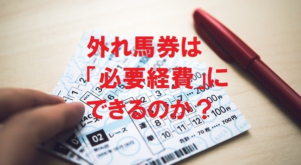 外れ馬券は必要経費？　「外れ馬券判決」に学ぶ必要経費算入の注意点