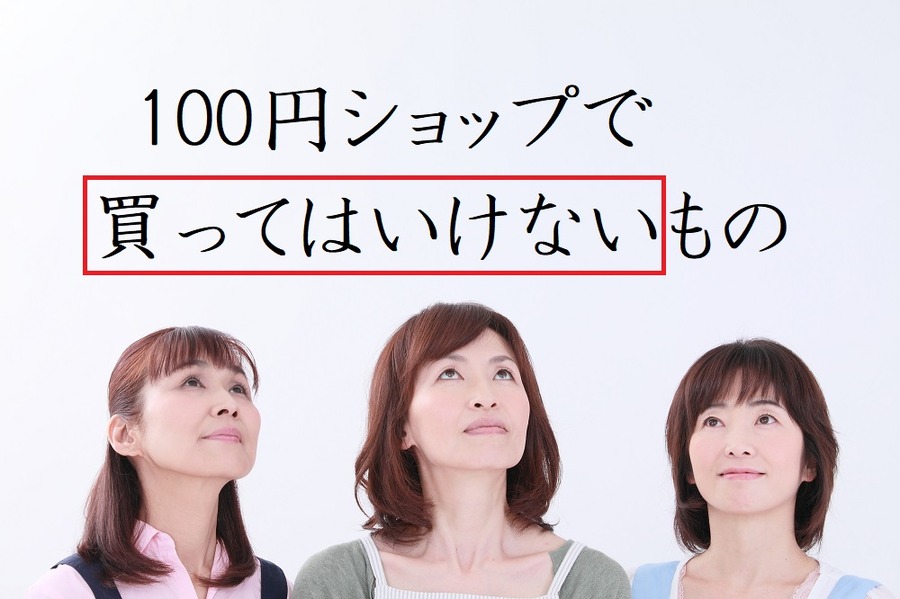 100円ショップで「買ってはいけない」もの3つ