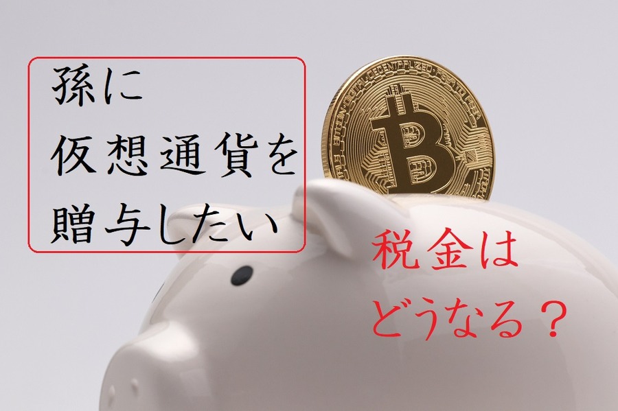 「仮想通貨を孫に贈与したい」税金はどうなる？