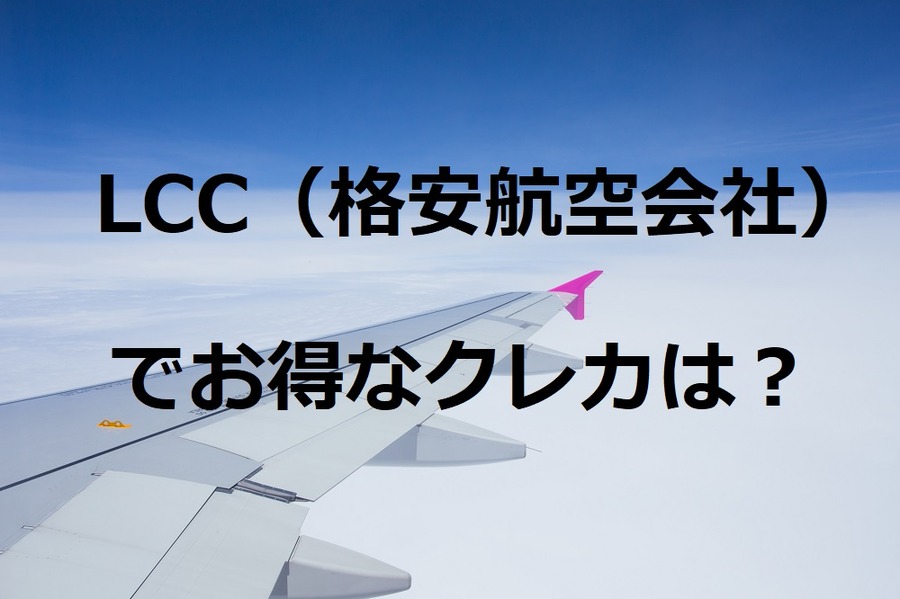 LCC（格安航空会社）でお得なクレジットカードは？　航空会社別に紹介