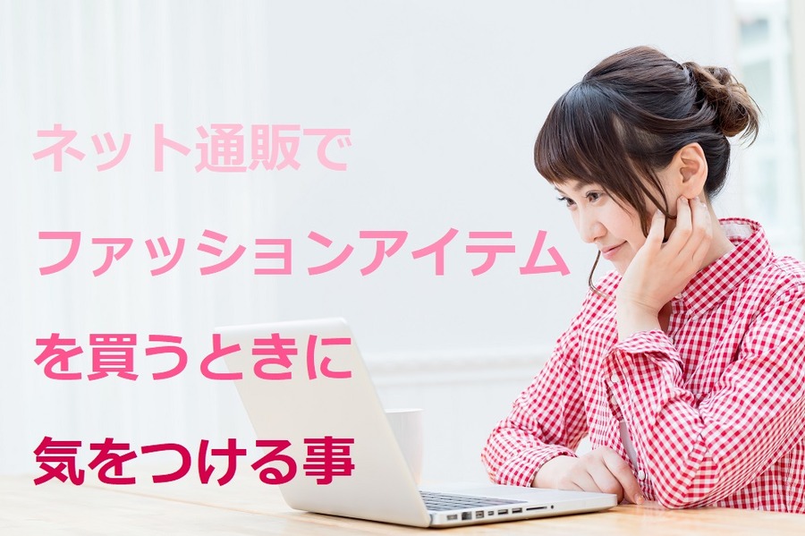 ネット通販でファッションアイテムを買うときに気をつけること