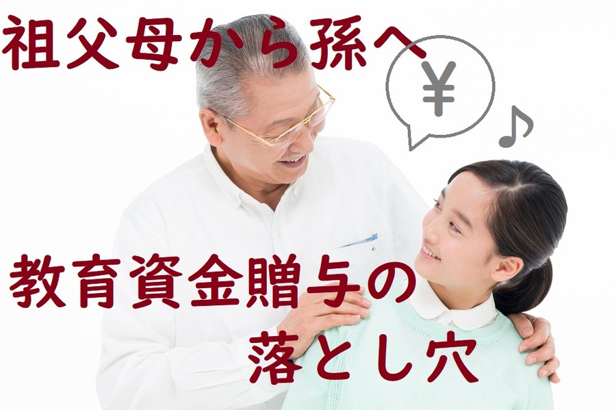 祖父母から孫へ教育資産贈与の落とし穴