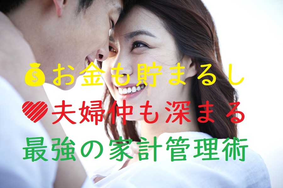 お金も貯まるし、夫婦仲も深まる最強の家計管理術