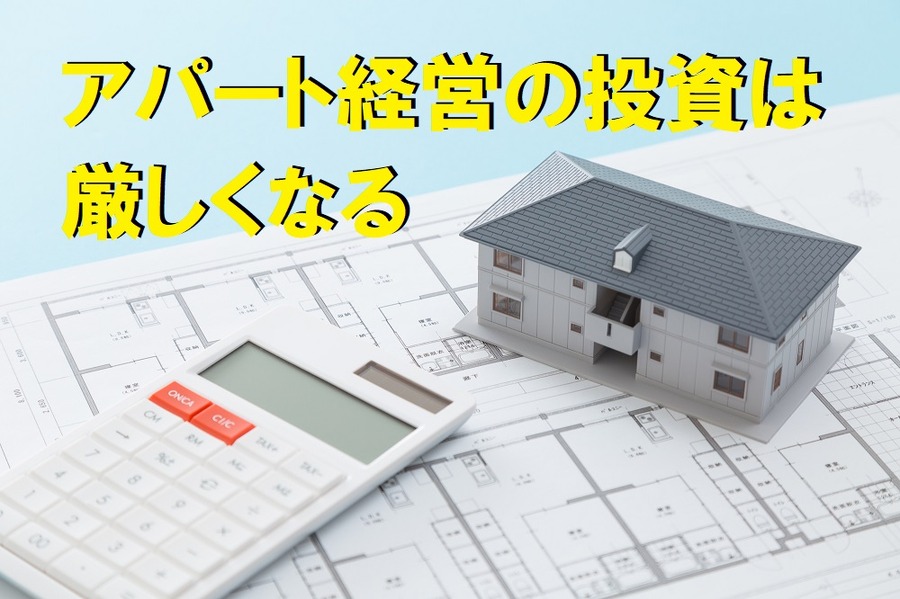アパート経営の投資は厳しくなる