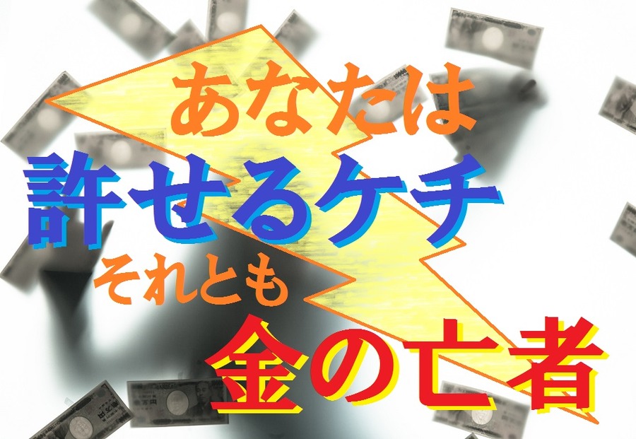 あなたは許せるケチ？金の亡者？
