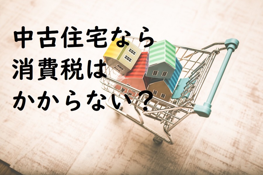 「中古住宅」なら消費税がかからない