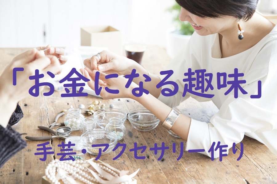 「お金になる趣味」手芸・アクセサリー作り