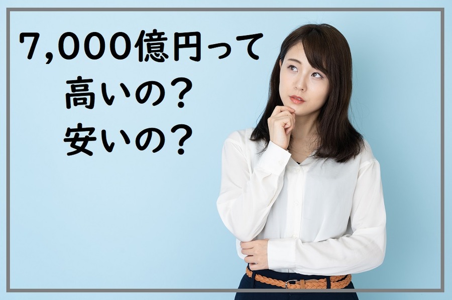 7,000億円って高いのか安いのか