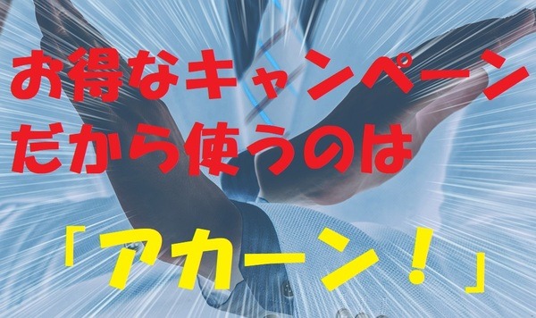 お得だから使うのは「アカーン！」