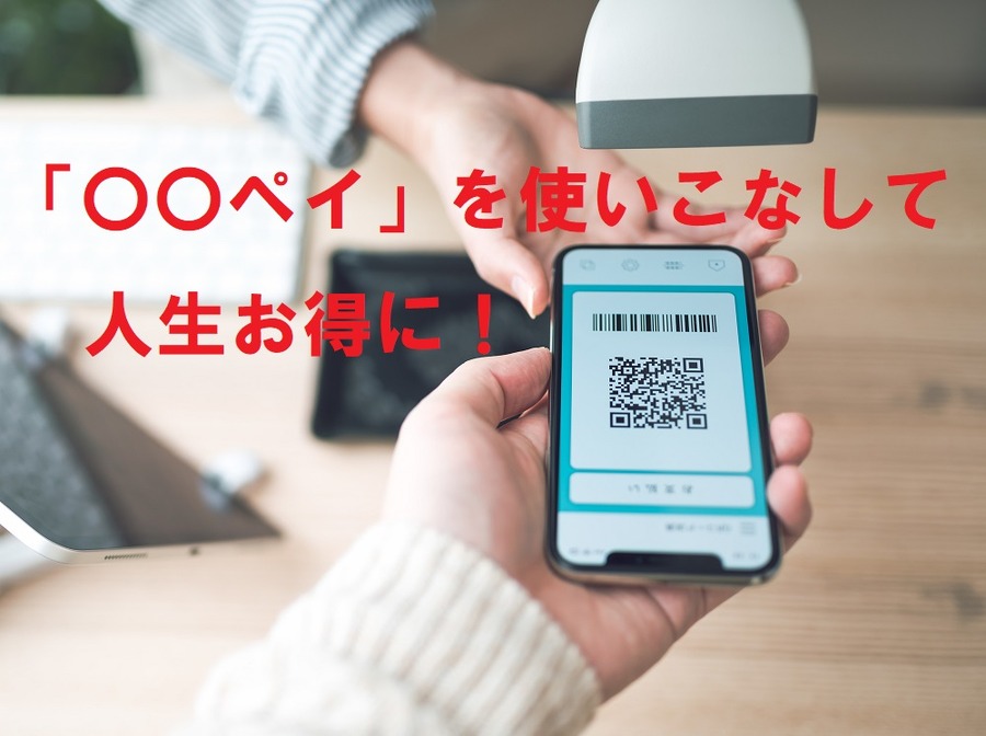 〇〇ペイを使いこなして人生お得に