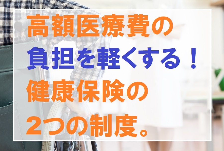 高額医療費の負担を軽くする健康保険の2つの制度。