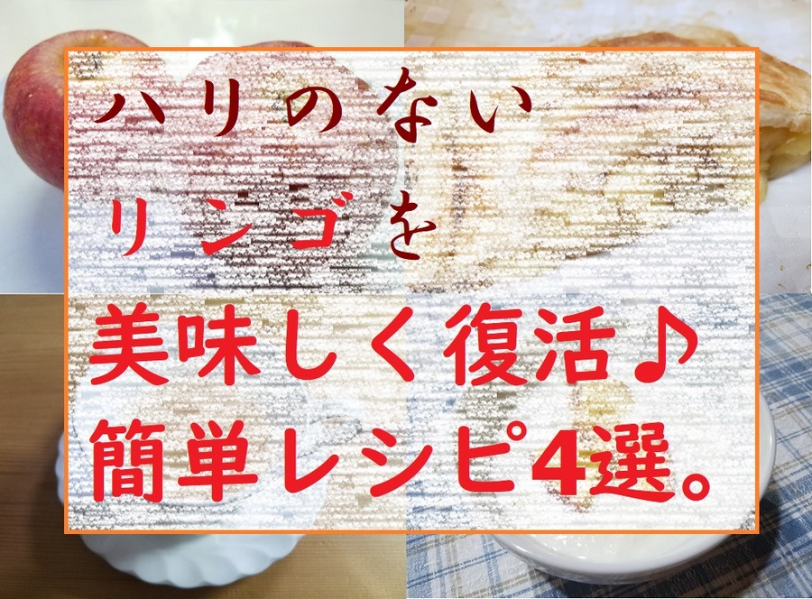 ハリのないリンゴを美味しく復活、簡単レシピ4選。