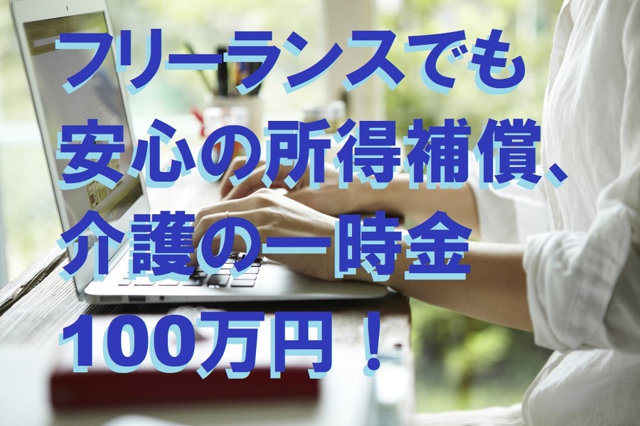 フリーランスでも安心の所得補償、介護の一時金100万円！