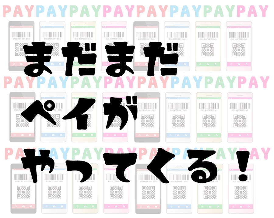 これからもまだまだ〇〇Payが登場