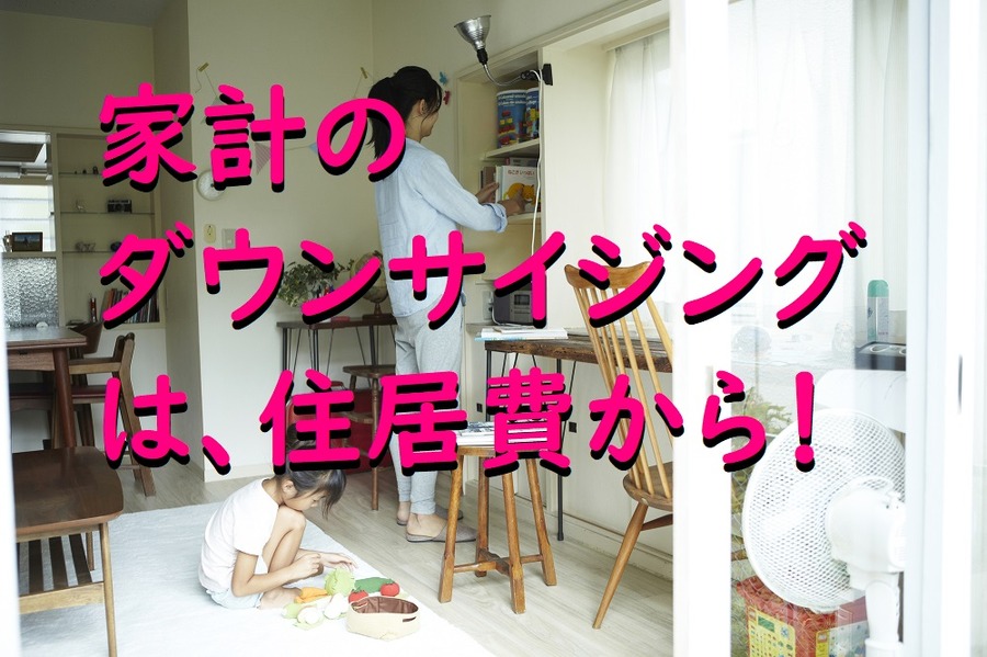 家計のダウンサイジングは、住居費から！