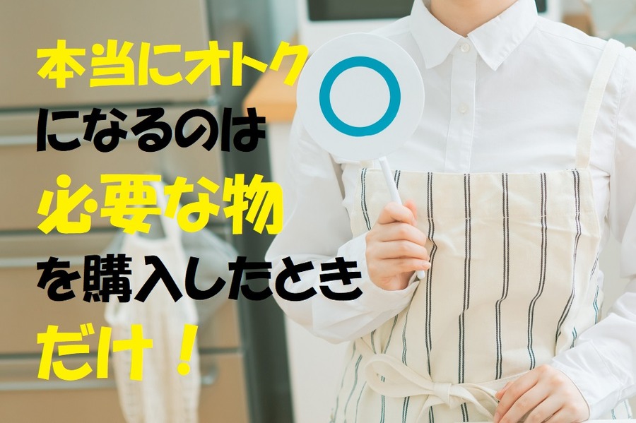 本当にお得になるのは必要な物を購入したときだけ