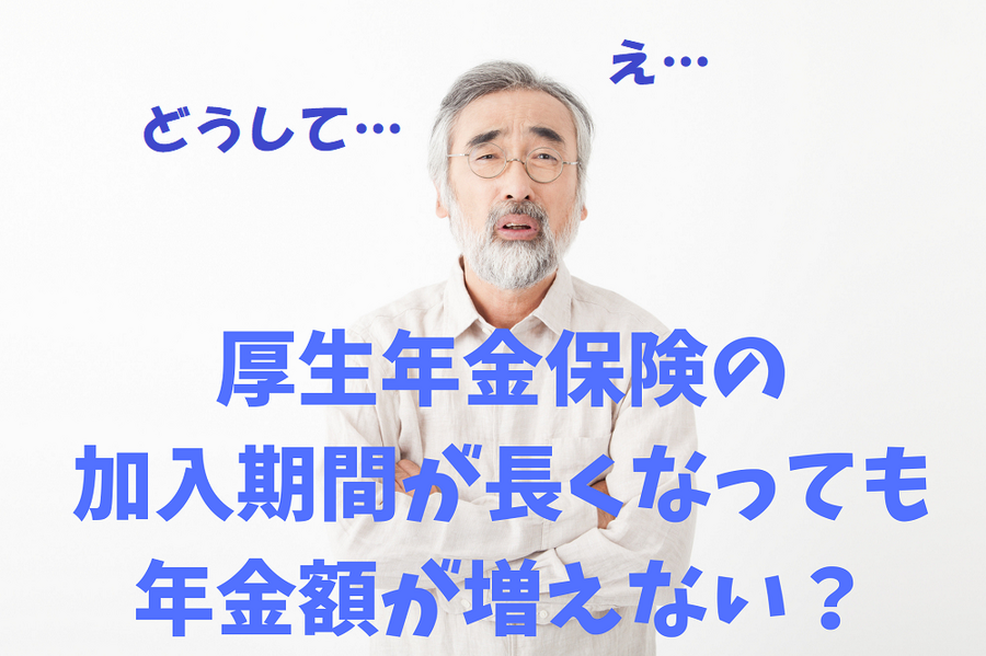 厚生年金保険の 加入期間が長くなっても 年金額が増えない？