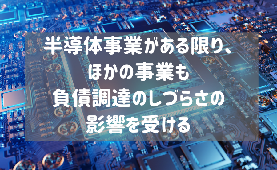 半導体事業がある限り、ほかの事業も負債調達のしづらさの 影響を受ける