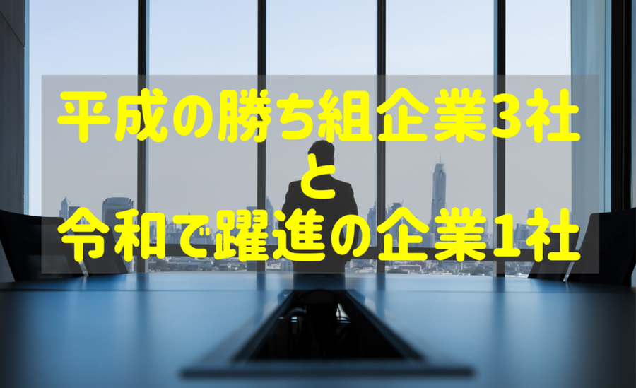 平成の勝ち組企業3社と令和で躍進の企業1社